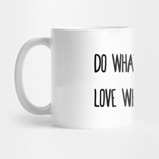 Do what you love, love what you do. Mug